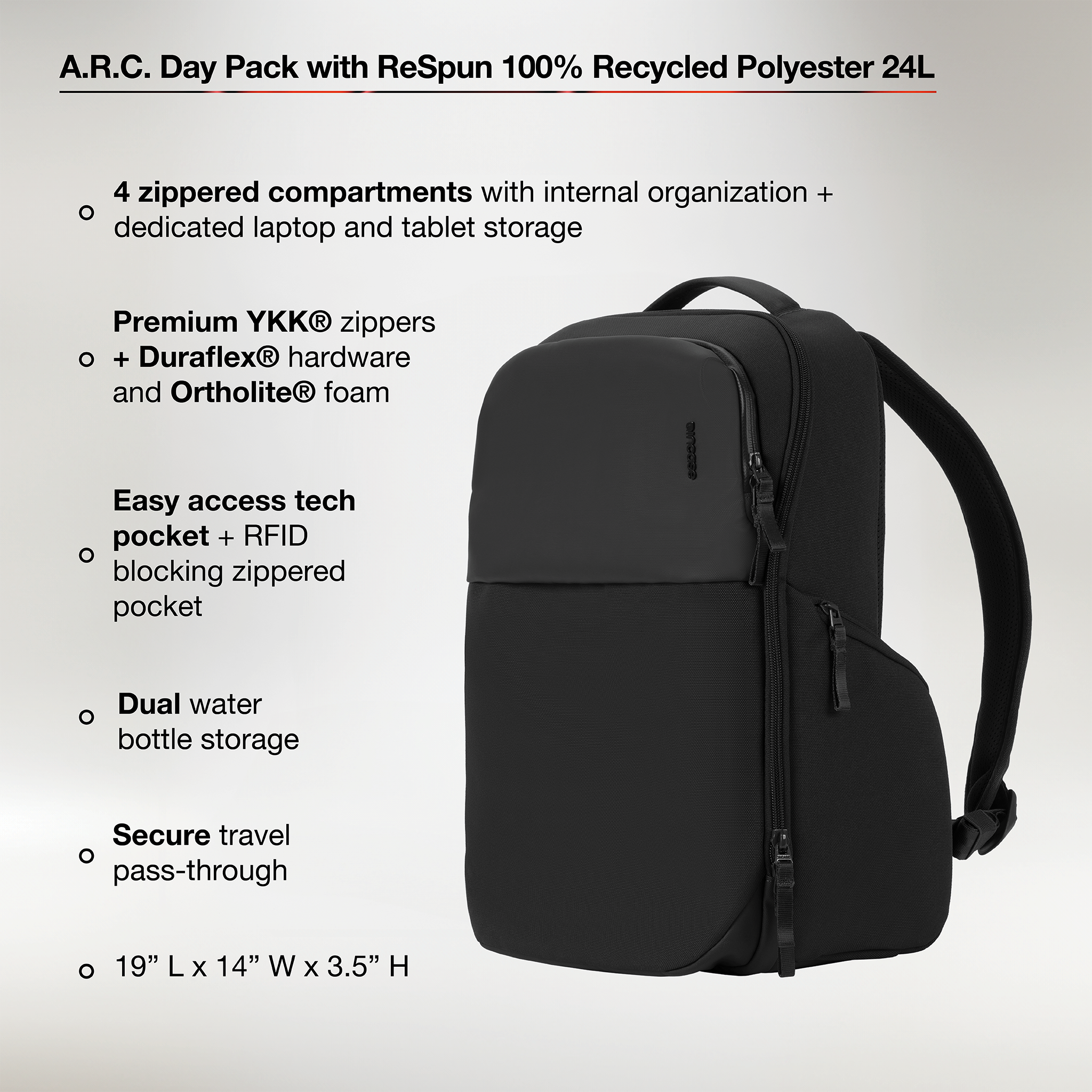 4 zippered compartnents with internal organization and dedicated laptop + tablet storage. Premium ykk® zippers, duraflex® hardware and ortholite® foam. Easy access tech pocket + RFID blocking zippered pocket. Dual water bottle storage. Secure travel pass through, 19" x 14" x 3.5"