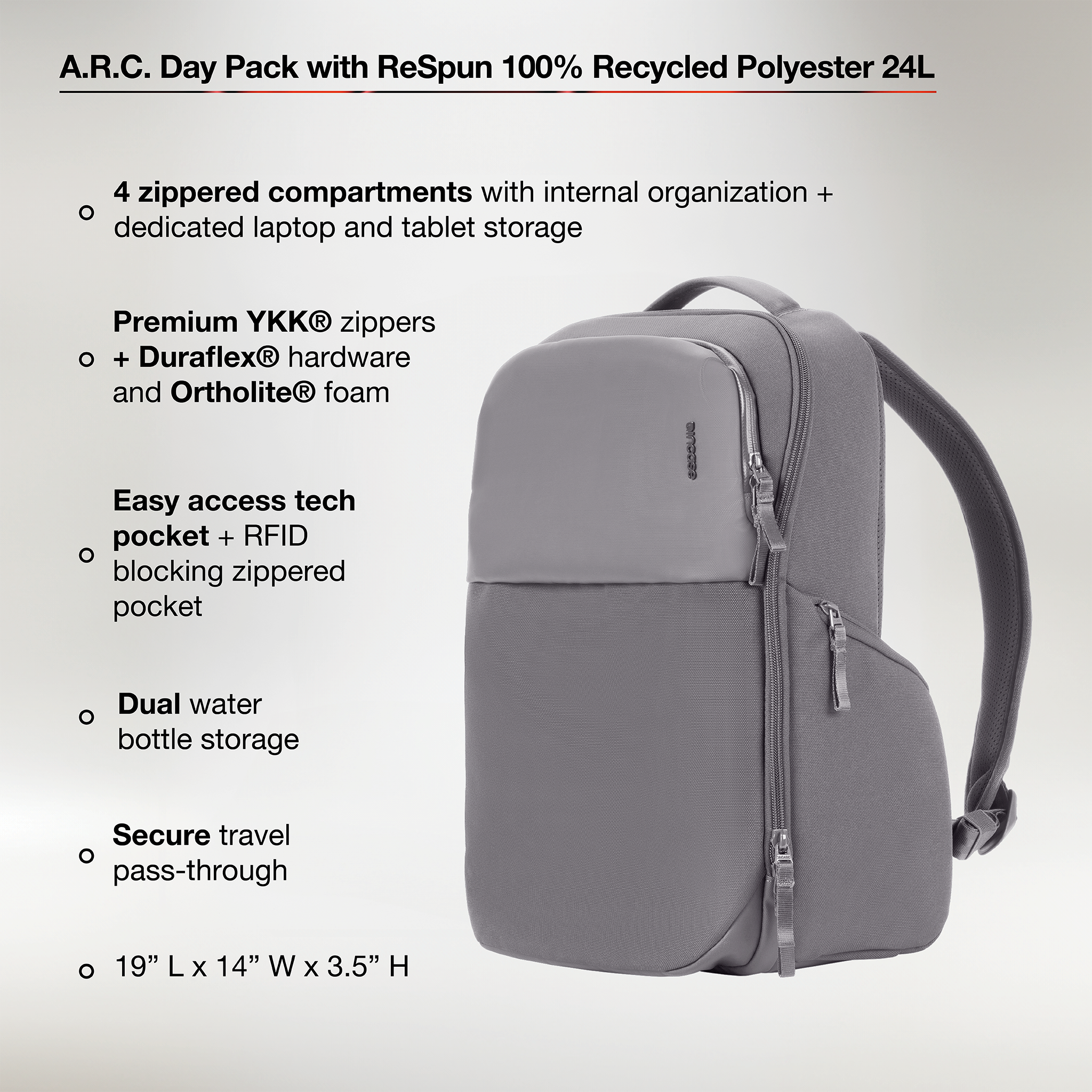 4 zippered compartnents with internal organization and dedicated laptop + tablet storage. Premium ykk® zippers, duraflex® hardware and ortholite® foam. Easy access tech pocket + RFID blocking zippered pocket. Dual water bottle storage. Secure travel pass through, 19" x 14" x 3.5"
